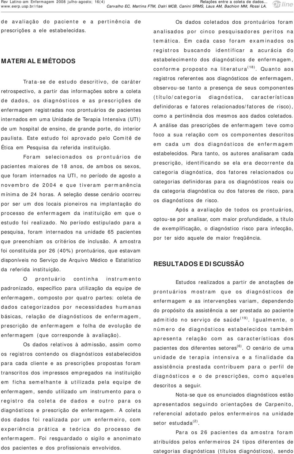 prontuários de pacientes internados em uma Unidade de Terapia Intensiva (UTI) de um hospital de ensino, de grande porte, do interior paulista.