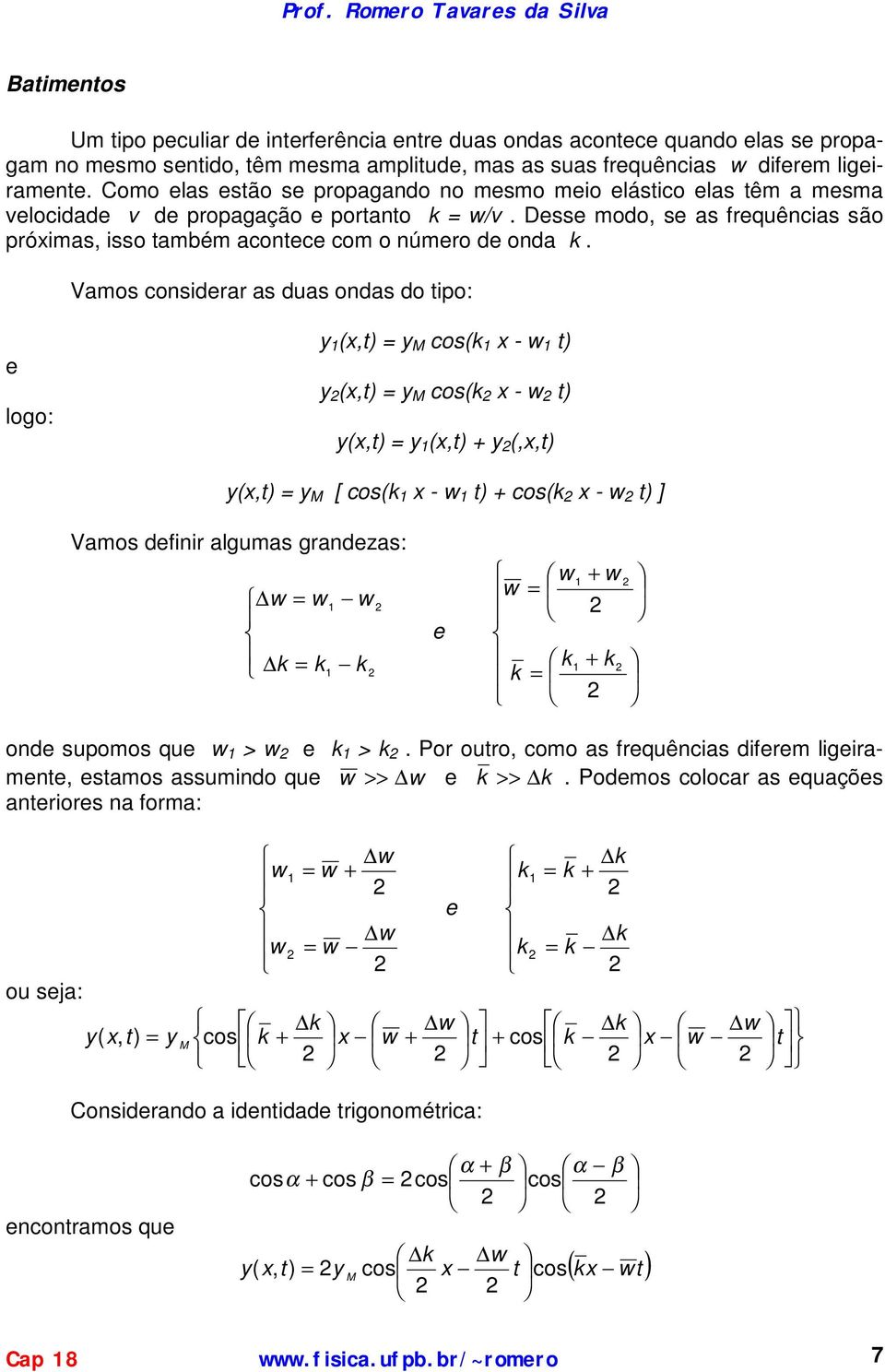 Cm elas esã se prpagan n mesm mei elásic elas êm a mesma elciae e prpagaçã e pran /. Desse m, se as frequências sã próximas, iss ambém acnece cm númer e na.