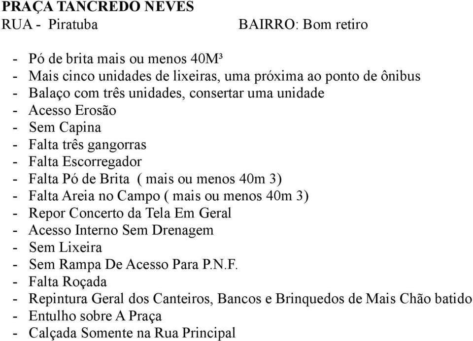 mais ou menos 40m 3) - Falta Areia no Campo ( mais ou menos 40m 3) - Repor Concerto da Tela Em Geral - Acesso Interno Sem Drenagem - Sem Lixeira - Sem