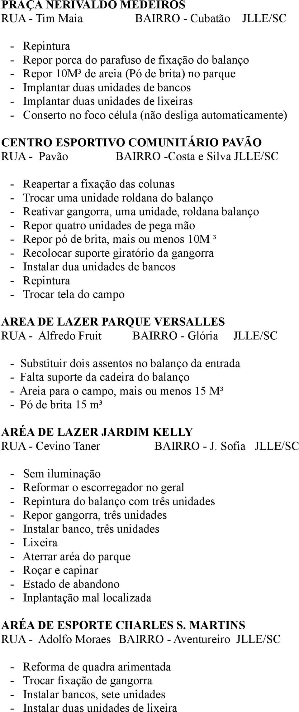 colunas - Trocar uma unidade roldana do balanço - Reativar gangorra, uma unidade, roldana balanço - Repor quatro unidades de pega mão - Repor pó de brita, mais ou menos 10M ³ - Recolocar suporte