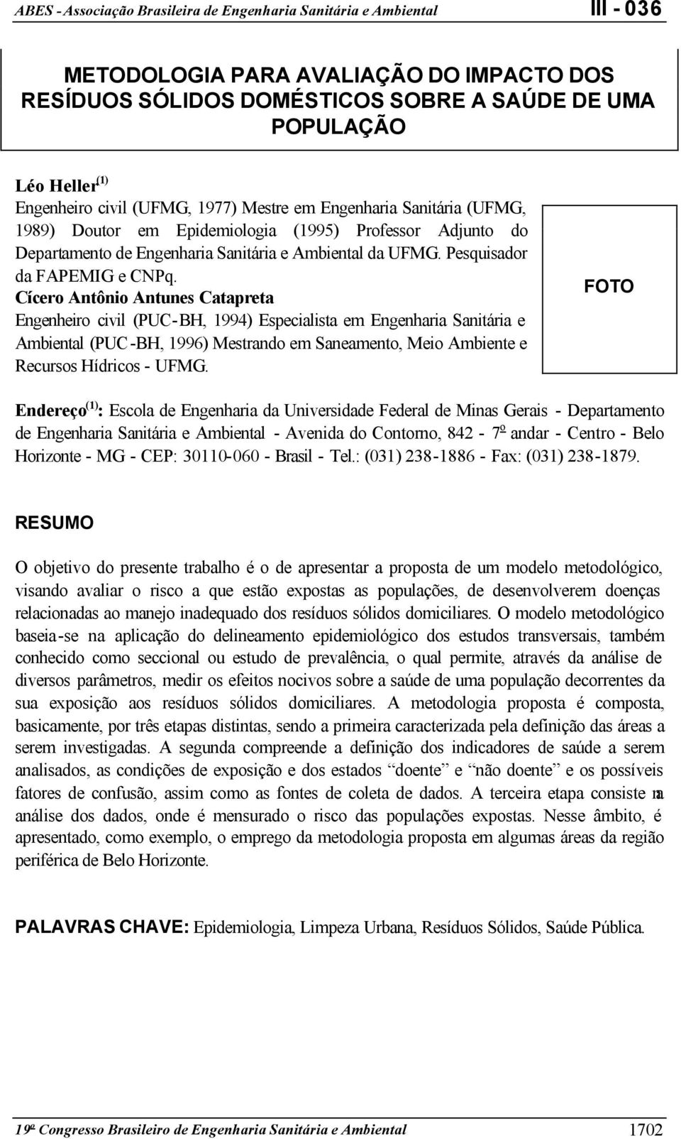 Cícero Antônio Antunes Catapreta Engenheiro civil (PUC-BH, 1994) Especialista em Engenharia Sanitária e Ambiental (PUC-BH, 1996) Mestrando em Saneamento, Meio Ambiente e Recursos Hídricos - UFMG.