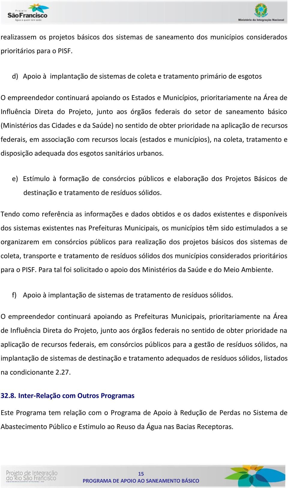 junto aos órgãos federais do setor de saneamento básico (Ministérios das Cidades e da Saúde) no sentido de obter prioridade na aplicação de recursos federais, em associação com recursos locais