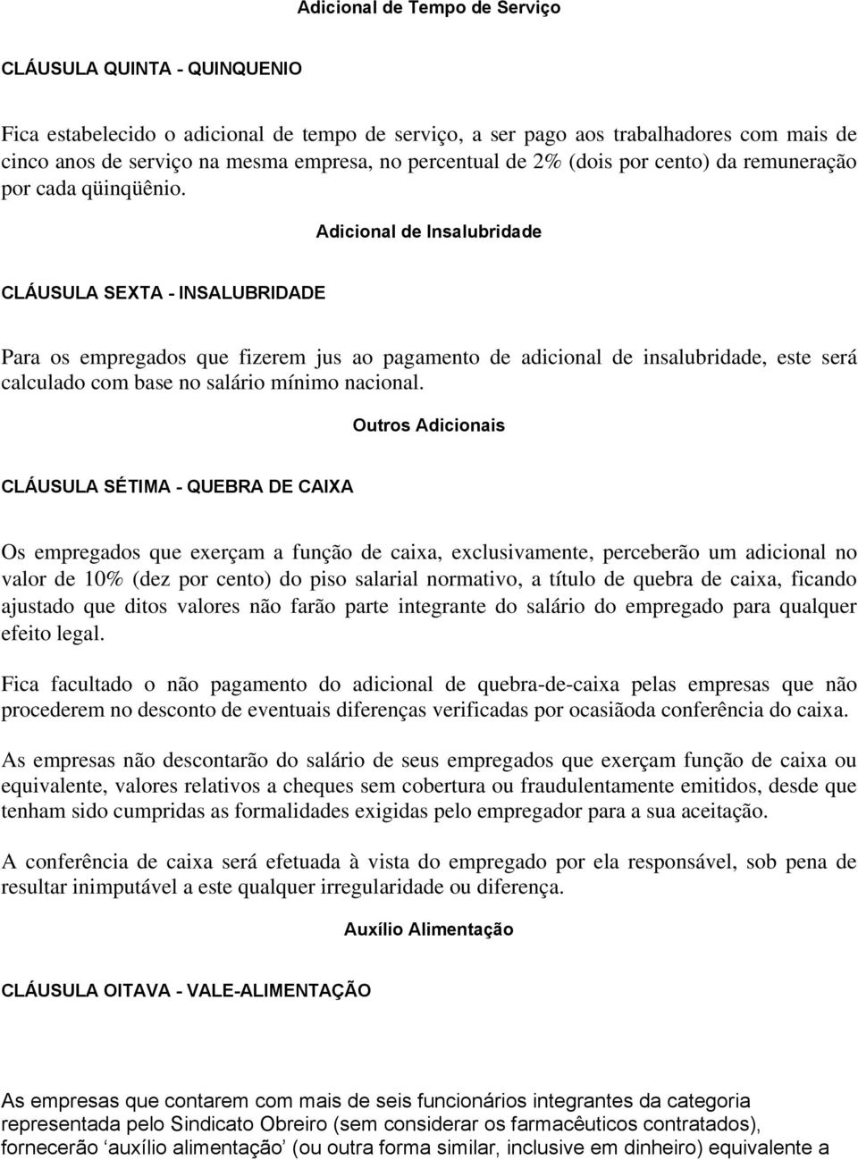 Adicional de Insalubridade CLÁUSULA SEXTA - INSALUBRIDADE Para os empregados que fizerem jus ao pagamento de adicional de insalubridade, este será calculado com base no salário mínimo nacional.