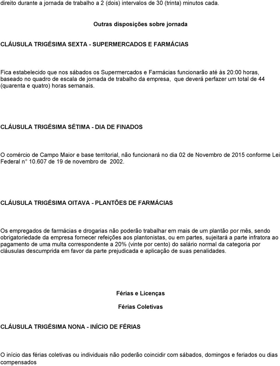 de escala de jornada de trabalho da empresa, que deverá perfazer um total de 44 (quarenta e quatro) horas semanais.