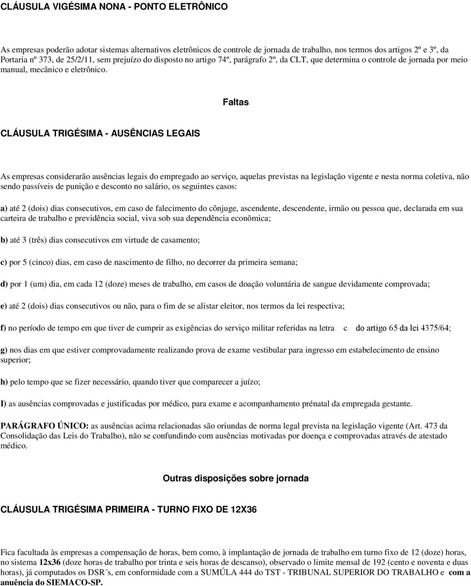 Faltas CLÁUSULA TRIGÉSIMA - AUSÊNCIAS LEGAIS As empresas considerarão ausências legais do empregado ao serviço, aquelas previstas na legislação vigente e nesta norma coletiva, não sendo passíveis de