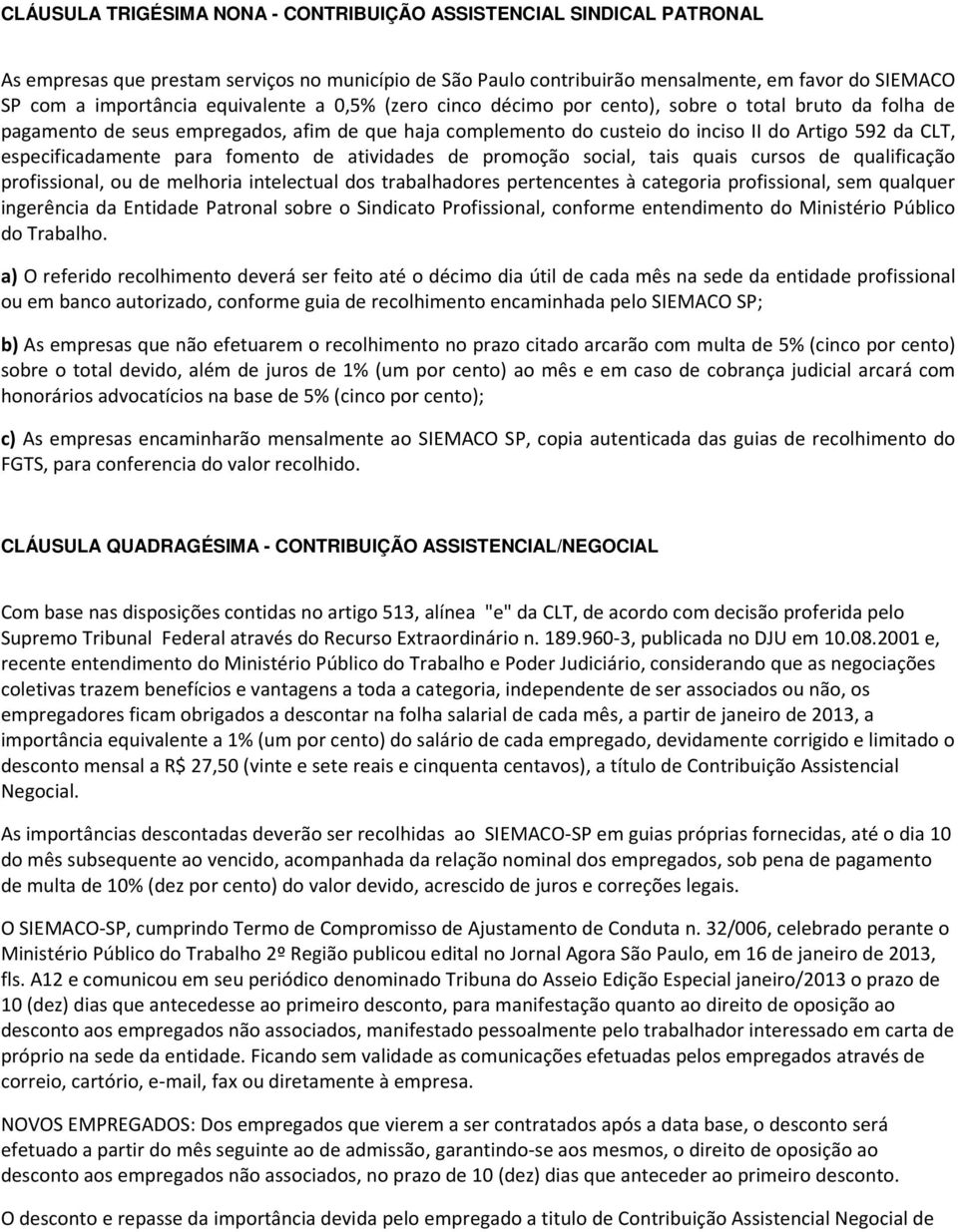 especificadamente para fomento de atividades de promoção social, tais quais cursos de qualificação profissional, ou de melhoria intelectual dos trabalhadores pertencentes à categoria profissional,