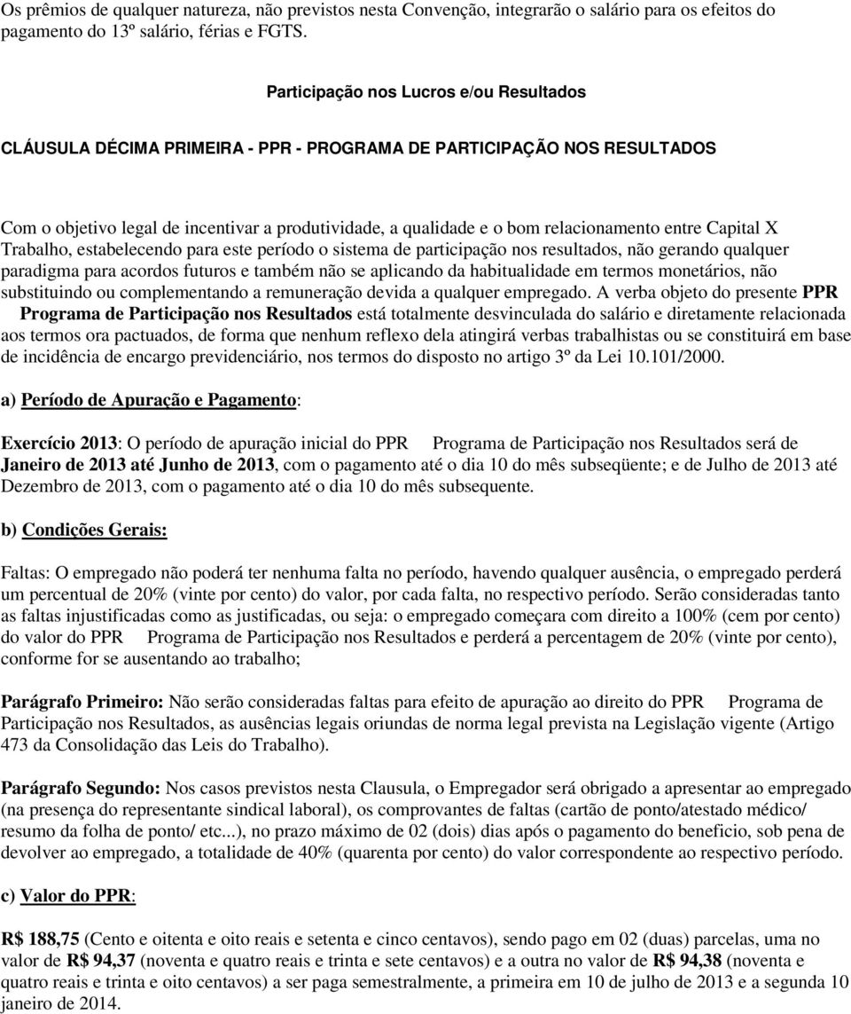 entre Capital X Trabalho, estabelecendo para este período o sistema de participação nos resultados, não gerando qualquer paradigma para acordos futuros e também não se aplicando da habitualidade em