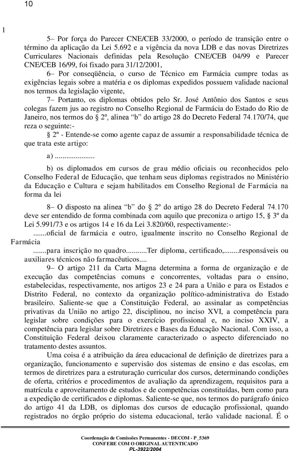 Técnico em Farmácia cumpre todas as exigências legais sobre a matéria e os diplomas expedidos possuem validade nacional nos termos da legislação vigente, 7 Portanto, os diplomas obtidos pelo Sr.