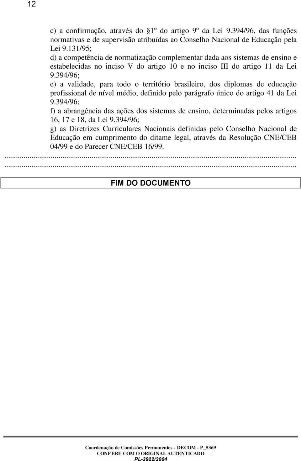 394/96; e) a validade, para todo o território brasileiro, dos diplomas de educação profissional de nível médio, definido pelo parágrafo único do artigo 41 da Lei 9.
