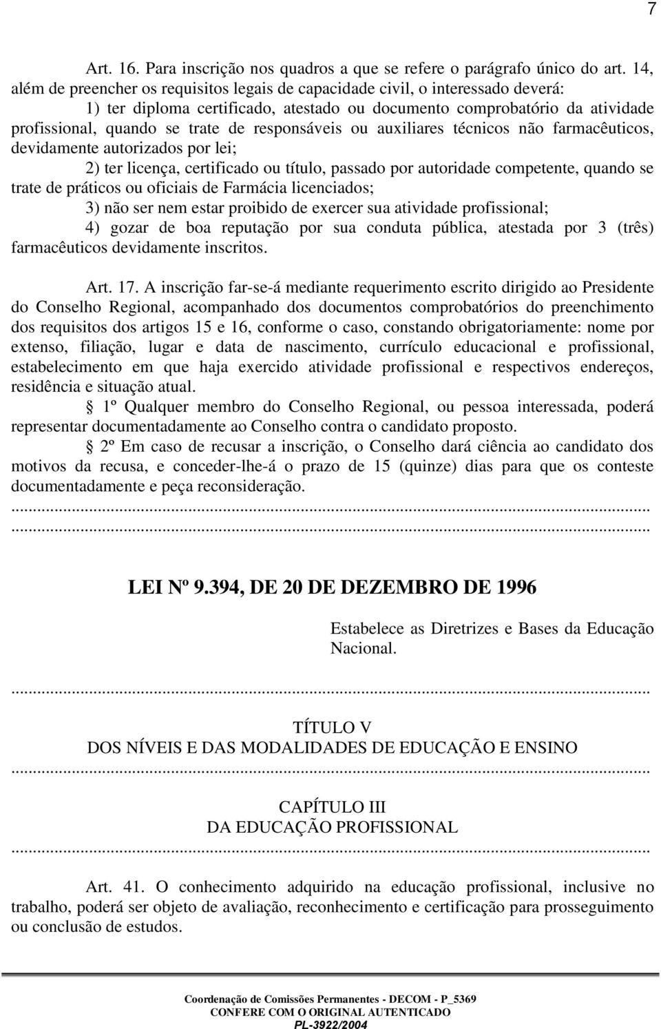 responsáveis ou auxiliares técnicos não farmacêuticos, devidamente autorizados por lei; 2) ter licença, certificado ou título, passado por autoridade competente, quando se trate de práticos ou