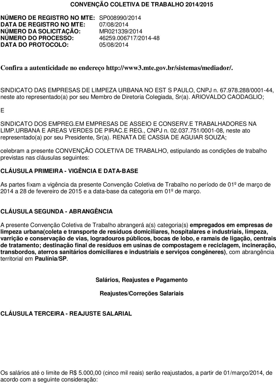 288/0001-44, neste ato representado(a) por seu Membro de Diretoria Colegiada, Sr(a). ARIOVALDO CAODAGLIO; E SINDICATO DOS EMPREG.EM EMPRESAS DE ASSEIO E CONSERV.E TRABALHADORES NA LIMP.