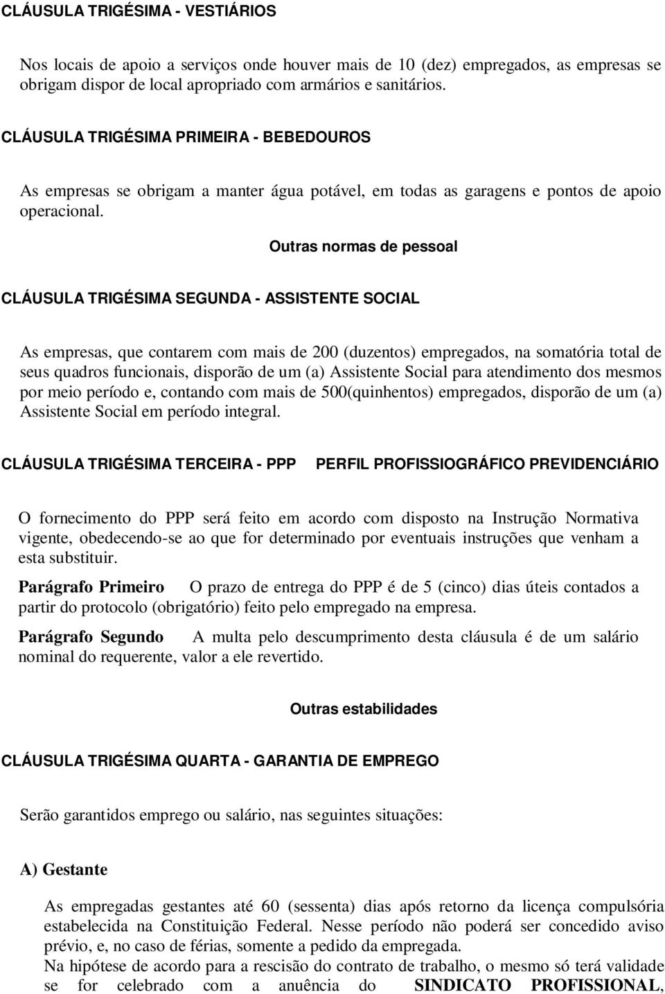 Outras normas de pessoal CLÁUSULA TRIGÉSIMA SEGUNDA - ASSISTENTE SOCIAL As empresas, que contarem com mais de 200 (duzentos) empregados, na somatória total de seus quadros funcionais, disporão de um