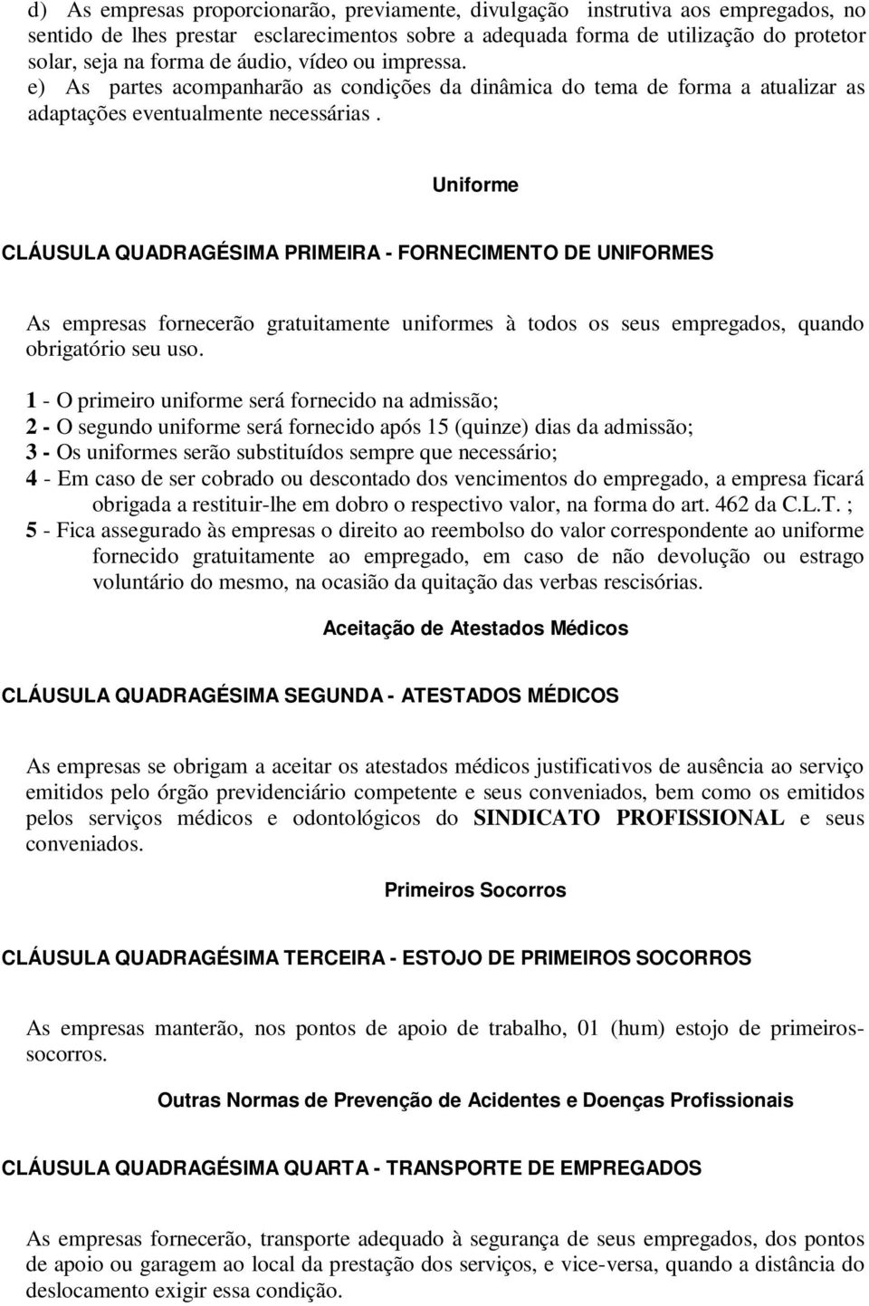 Uniforme CLÁUSULA QUADRAGÉSIMA PRIMEIRA - FORNECIMENTO DE UNIFORMES As empresas fornecerão gratuitamente uniformes à todos os seus empregados, quando obrigatório seu uso.