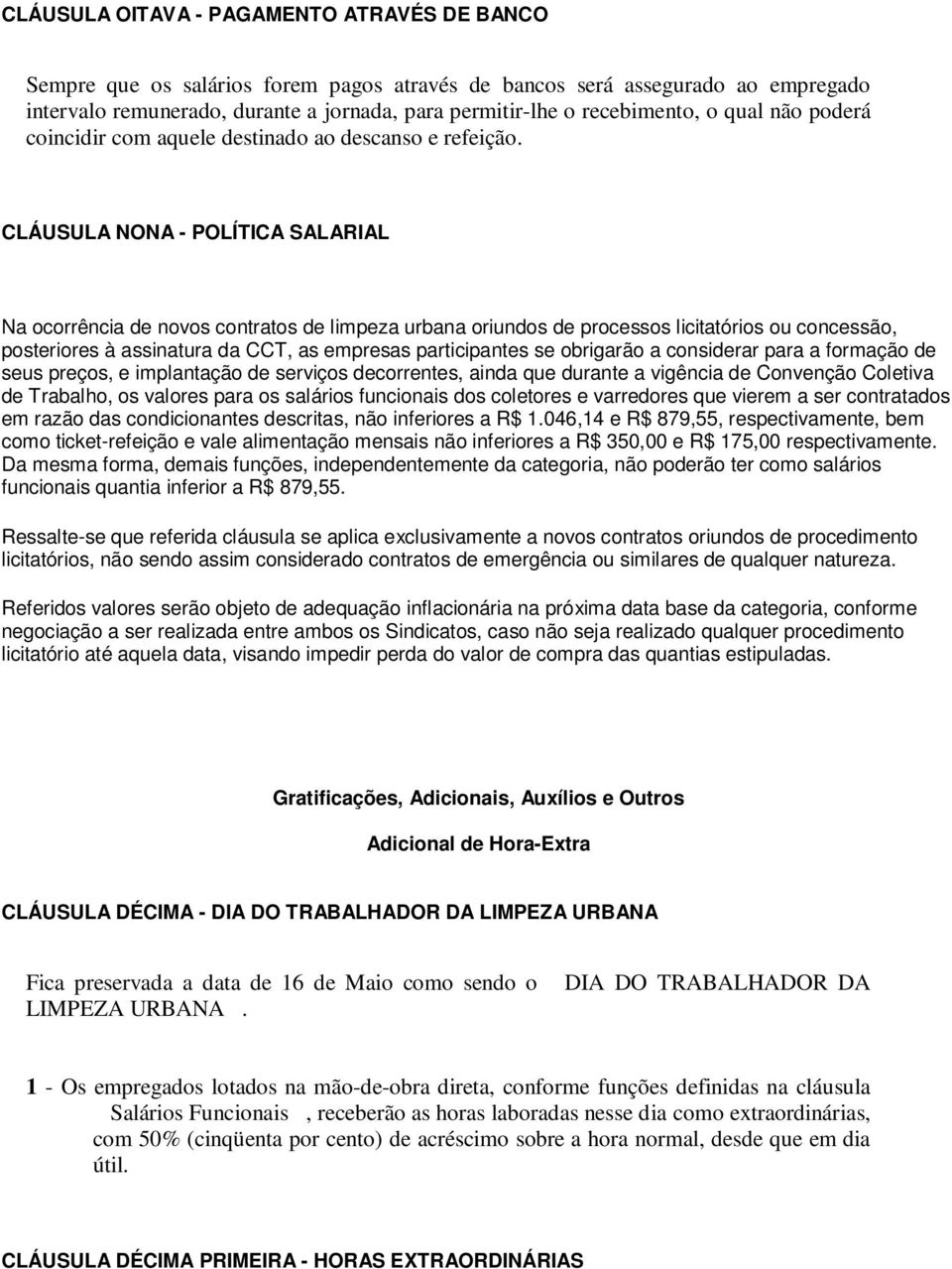 CLÁUSULA NONA - POLÍTICA SALARIAL Na ocorrência de novos contratos de limpeza urbana oriundos de processos licitatórios ou concessão, posteriores à assinatura da CCT, as empresas participantes se