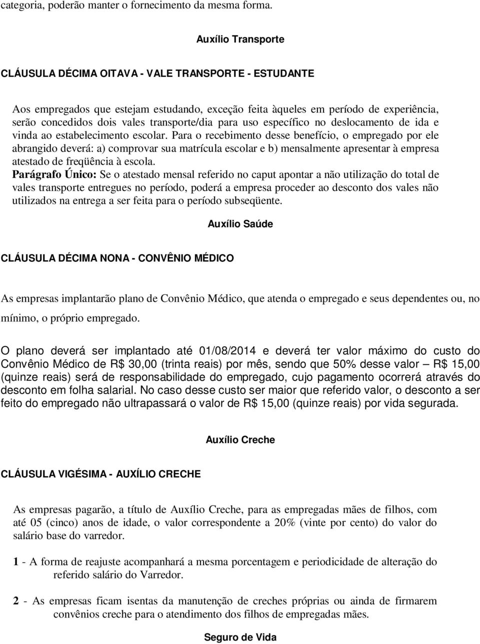 transporte/dia para uso específico no deslocamento de ida e vinda ao estabelecimento escolar.