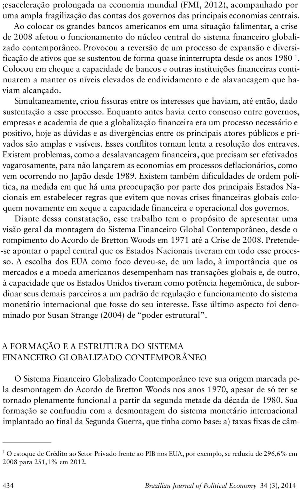 Provocou a reversão de um processo de expansão e diversificação de ativos que se sustentou de forma quase ininterrupta desde os anos 1980 1.