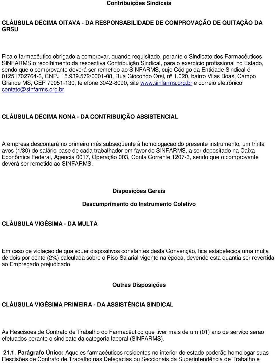 Sindical é 01251702764-3, CNPJ 15.939.572/0001-08, Rua Giocondo Orsi, nº 1.020, bairro Vilas Boas, Campo Grande MS, CEP 79051-130, telefone 3042-8090, site www.sinfarms.org.