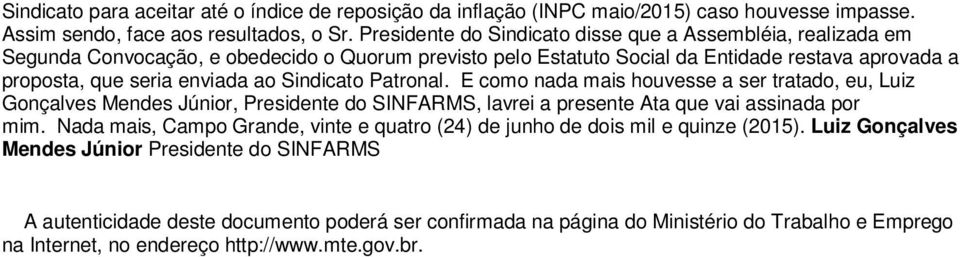 Sindicato Patronal. E como nada mais houvesse a ser tratado, eu, Luiz Gonçalves Mendes Júnior, Presidente do SINFARMS, lavrei a presente Ata que vai assinada por mim.