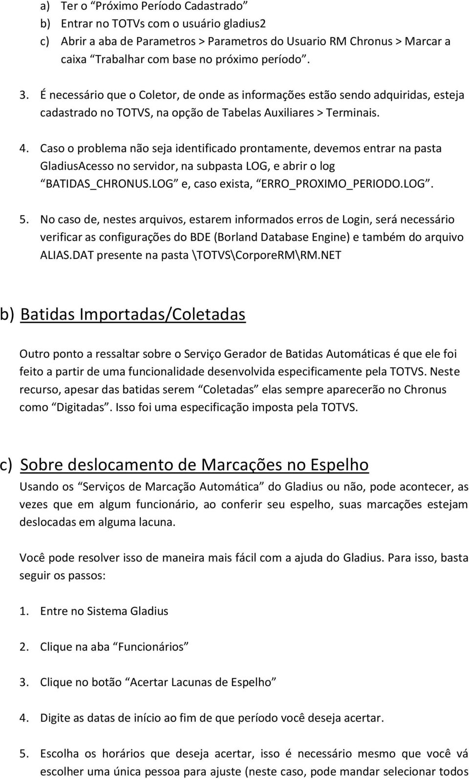 Caso o problema não seja identificado prontamente, devemos entrar na pasta GladiusAcesso no servidor, na subpasta LOG, e abrir o log BATIDAS_CHRONUS.LOG e, caso exista, ERRO_PROXIMO_PERIODO.LOG. 5.