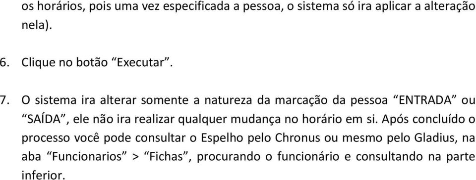 O sistema ira alterar somente a natureza da marcação da pessoa ENTRADA ou SAÍDA, ele não ira realizar qualquer