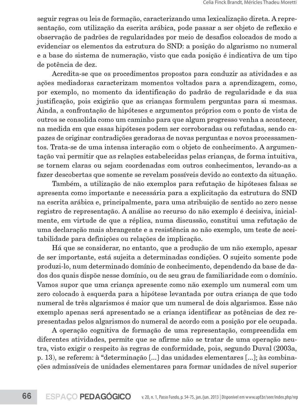 estrutura do SND: a posição do algarismo no numeral e a base do sistema de numeração, visto que cada posição é indicativa de um tipo de potência de dez.