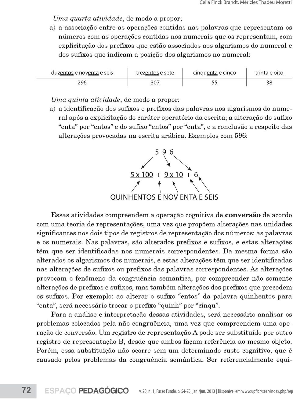 trezentos e sete cinquenta e cinco trinta e oito 296 307 55 38 Uma quinta atividade, de modo a propor: a) a identificação dos sufixos e prefixos das palavras nos algarismos do numeral após a