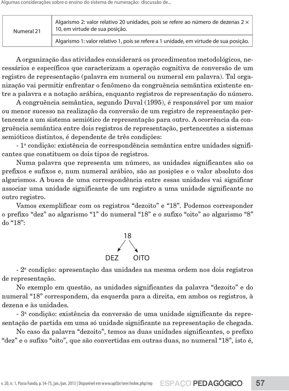 A organização das atividades considerará os procedimentos metodológicos, necessários e específicos que caracterizam a operação cognitiva de conversão de um registro de representação (palavra em