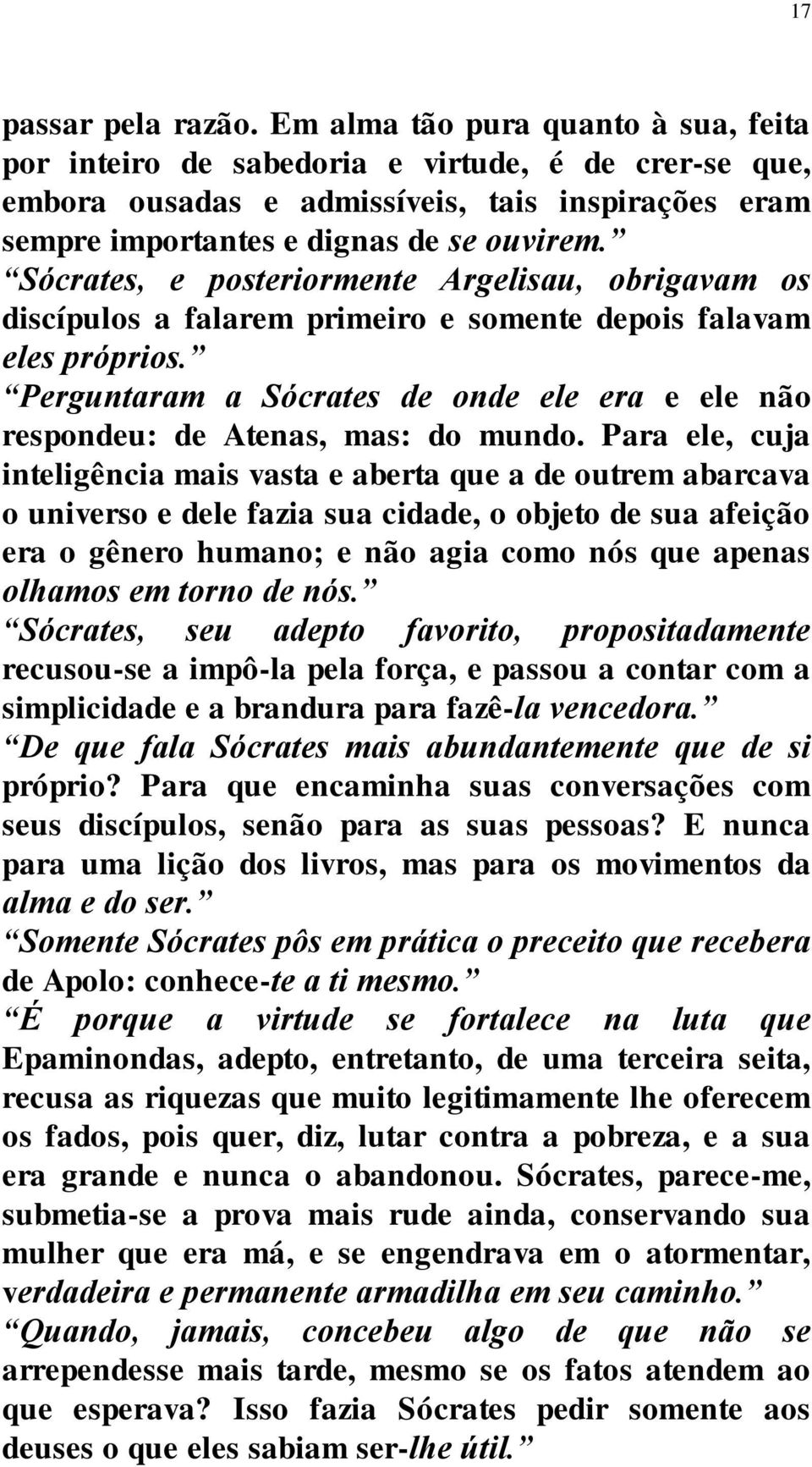 Sócrates, e posteriormente Argelisau, obrigavam os discípulos a falarem primeiro e somente depois falavam eles próprios.