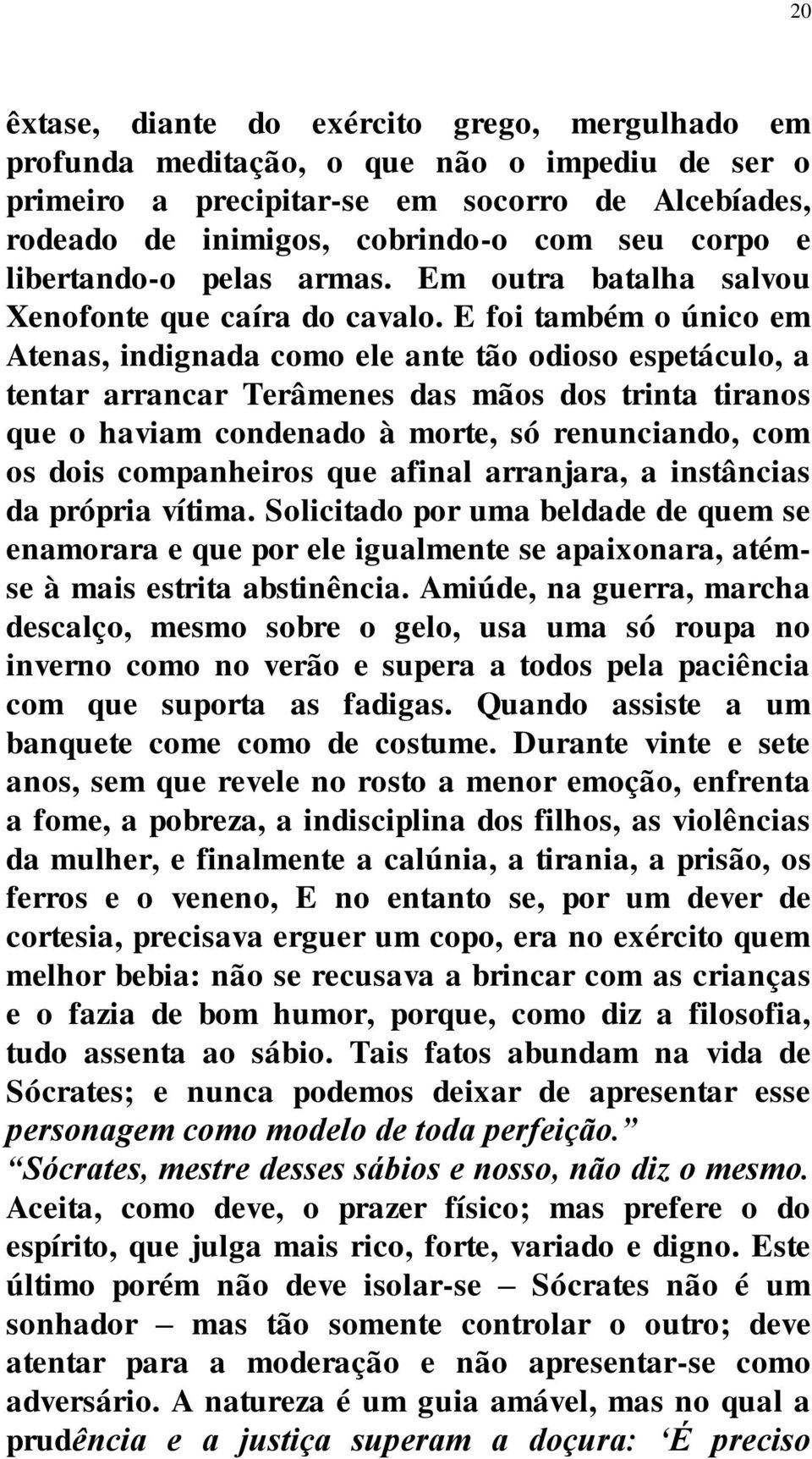 E foi também o único em Atenas, indignada como ele ante tão odioso espetáculo, a tentar arrancar Terâmenes das mãos dos trinta tiranos que o haviam condenado à morte, só renunciando, com os dois