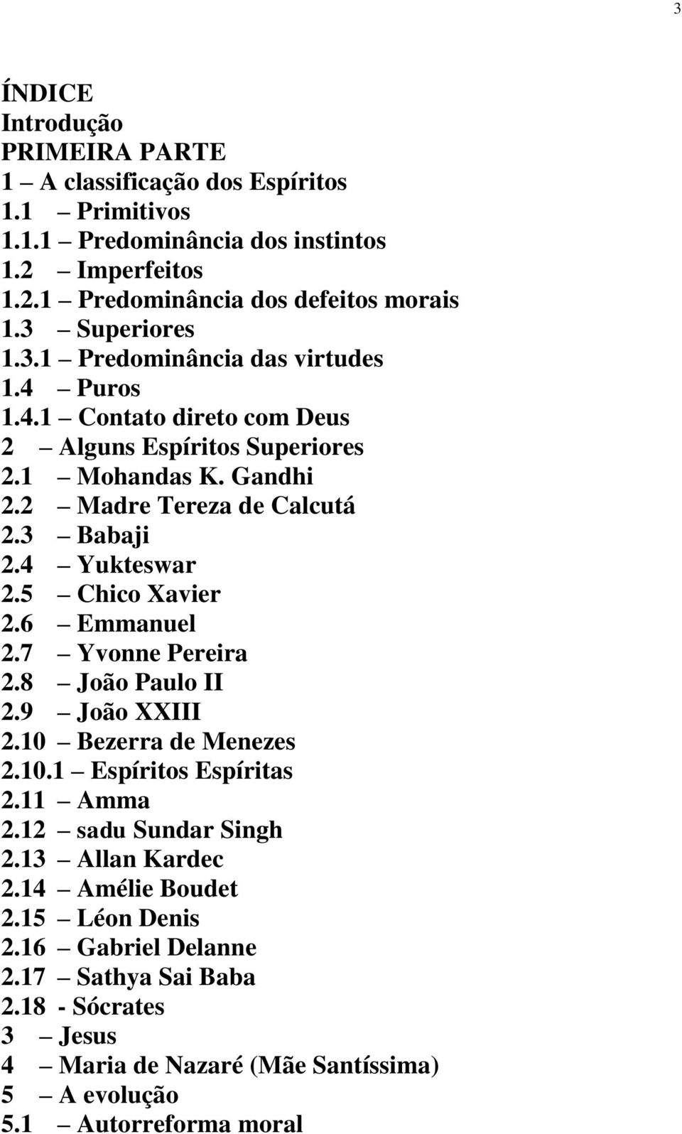 4 Yukteswar 2.5 Chico Xavier 2.6 Emmanuel 2.7 Yvonne Pereira 2.8 João Paulo II 2.9 João XXIII 2.10 Bezerra de Menezes 2.10.1 Espíritos Espíritas 2.11 Amma 2.12 sadu Sundar Singh 2.