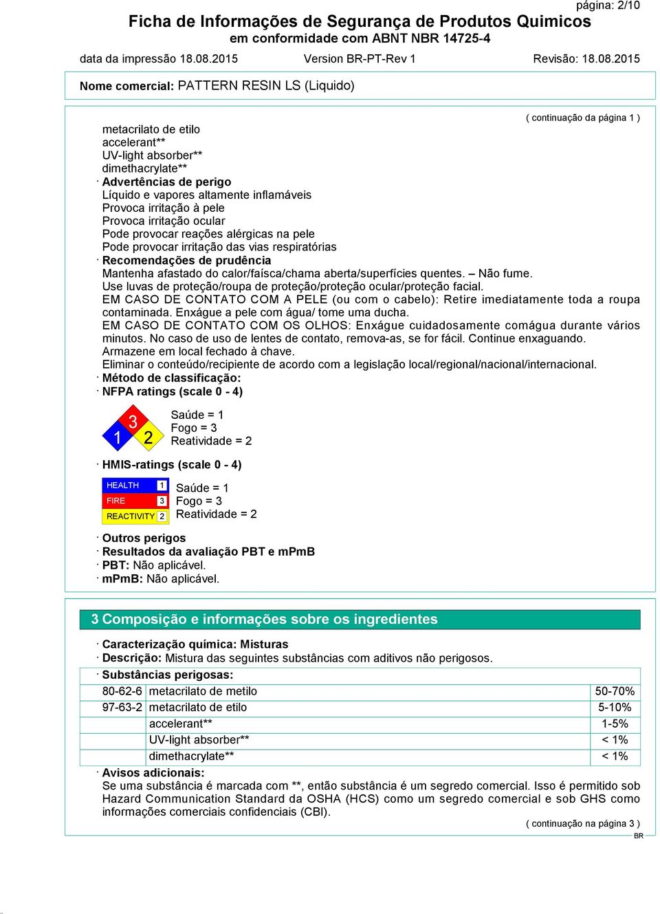 calor/faísca/chama aberta/superfícies quentes. Não fume. Use luvas de proteção/roupa de proteção/proteção ocular/proteção facial.