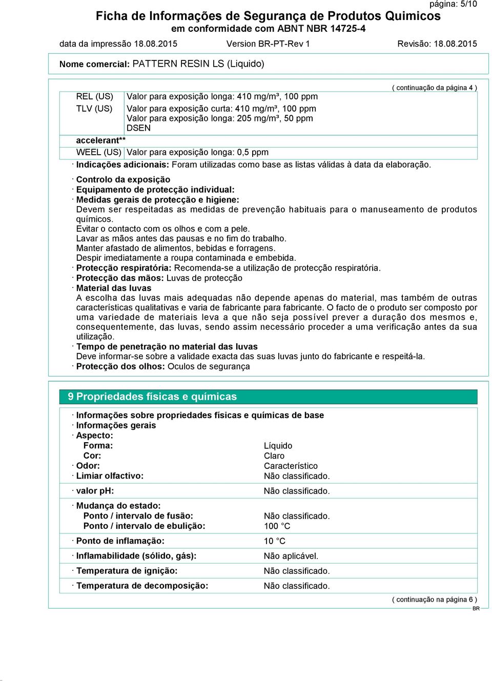 ( continuação da página 4 ) Controlo da exposição Equipamento de protecção individual: Medidas gerais de protecção e higiene: Devem ser respeitadas as medidas de prevenção habituais para o