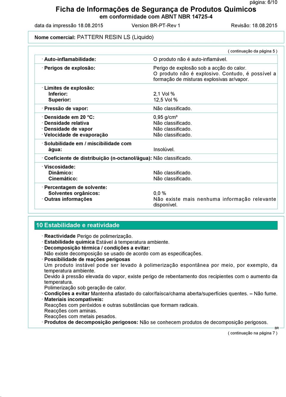 O produto não é explosivo. Contudo, é possível a formação de misturas explosivas ar/vapor. 0,95 g/cm³ Insolúvel.