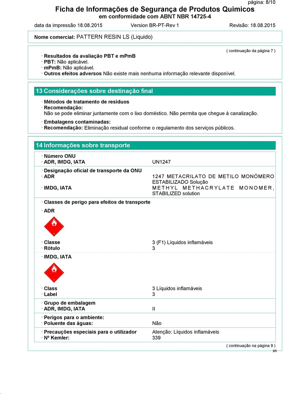 13 Considerações sobre destinação final Métodos de tratamento de resíduos Recomendação: Não se pode eliminar juntamente com o lixo doméstico. Não permita que chegue à canalização.