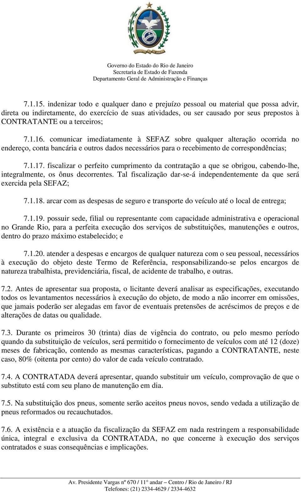 terceiros; 7.1.16. comunicar imediatamente à SEFAZ sobre qualquer alteração ocorrida no endereço, conta bancária e outros dados necessários para o recebimento de correspondências; 7.1.17.