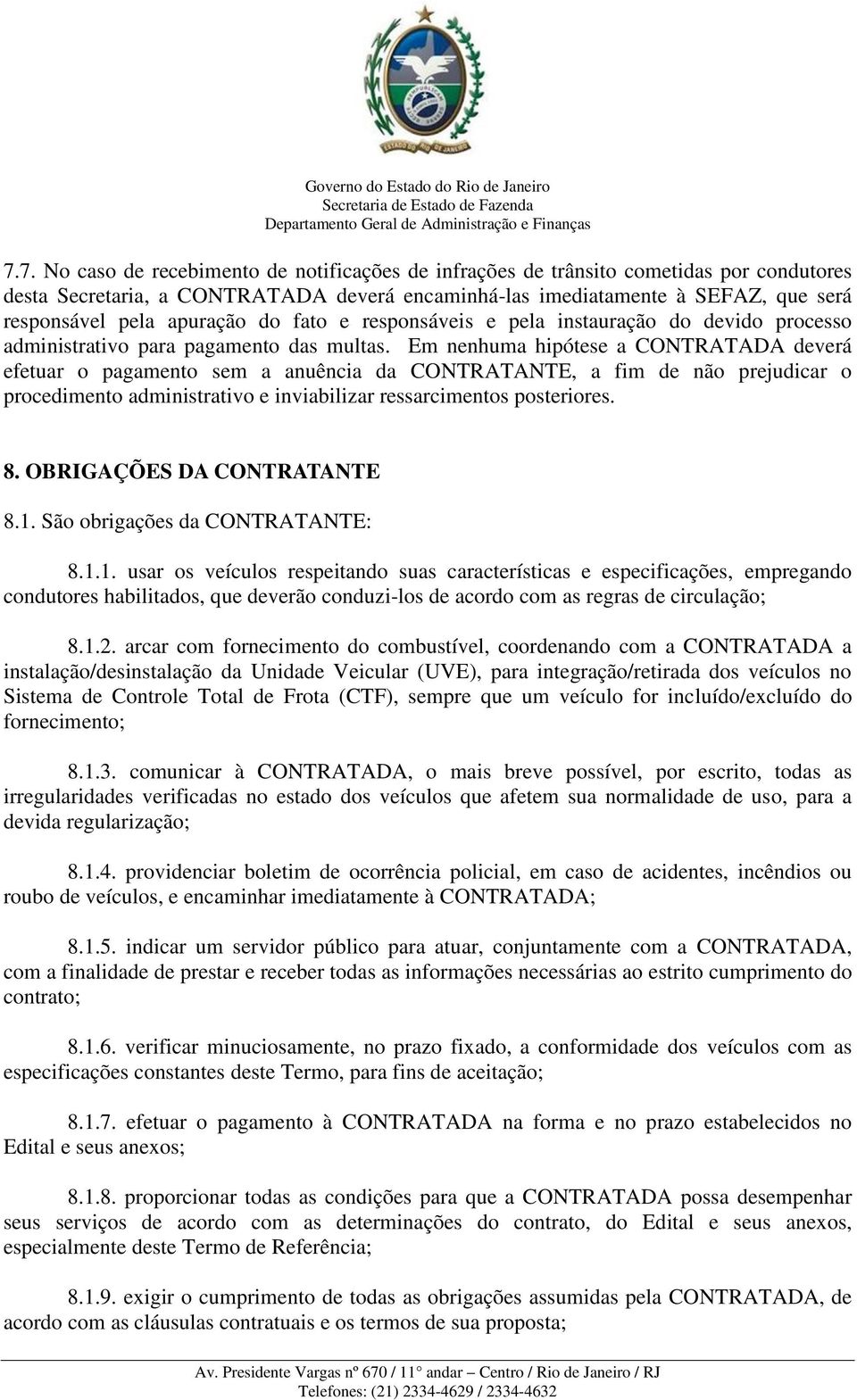 Em nenhuma hipótese a CONTRATADA deverá efetuar o pagamento sem a anuência da CONTRATANTE, a fim de não prejudicar o procedimento administrativo e inviabilizar ressarcimentos posteriores. 8.