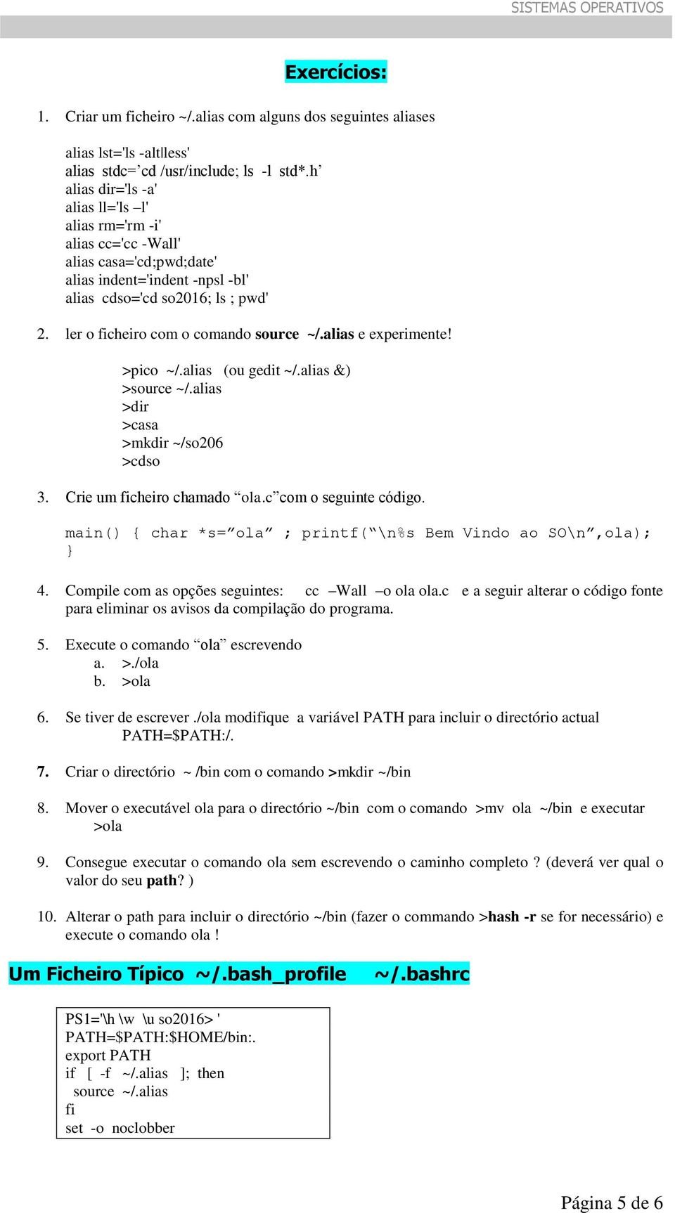 ler o ficheiro com o comando source ~/.alias e experimente! >pico ~/.alias (ou gedit ~/.alias &) >source ~/.alias >dir >casa >mkdir ~/so206 >cdso 3. Crie um ficheiro chamado ola.