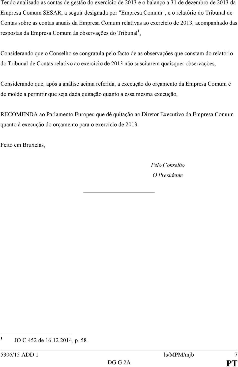 observações que constam do relatório do Tribunal de Contas relativo ao exercício de 203 não suscitarem quaisquer observações, Considerando que, após a análise acima referida, a execução do orçamento