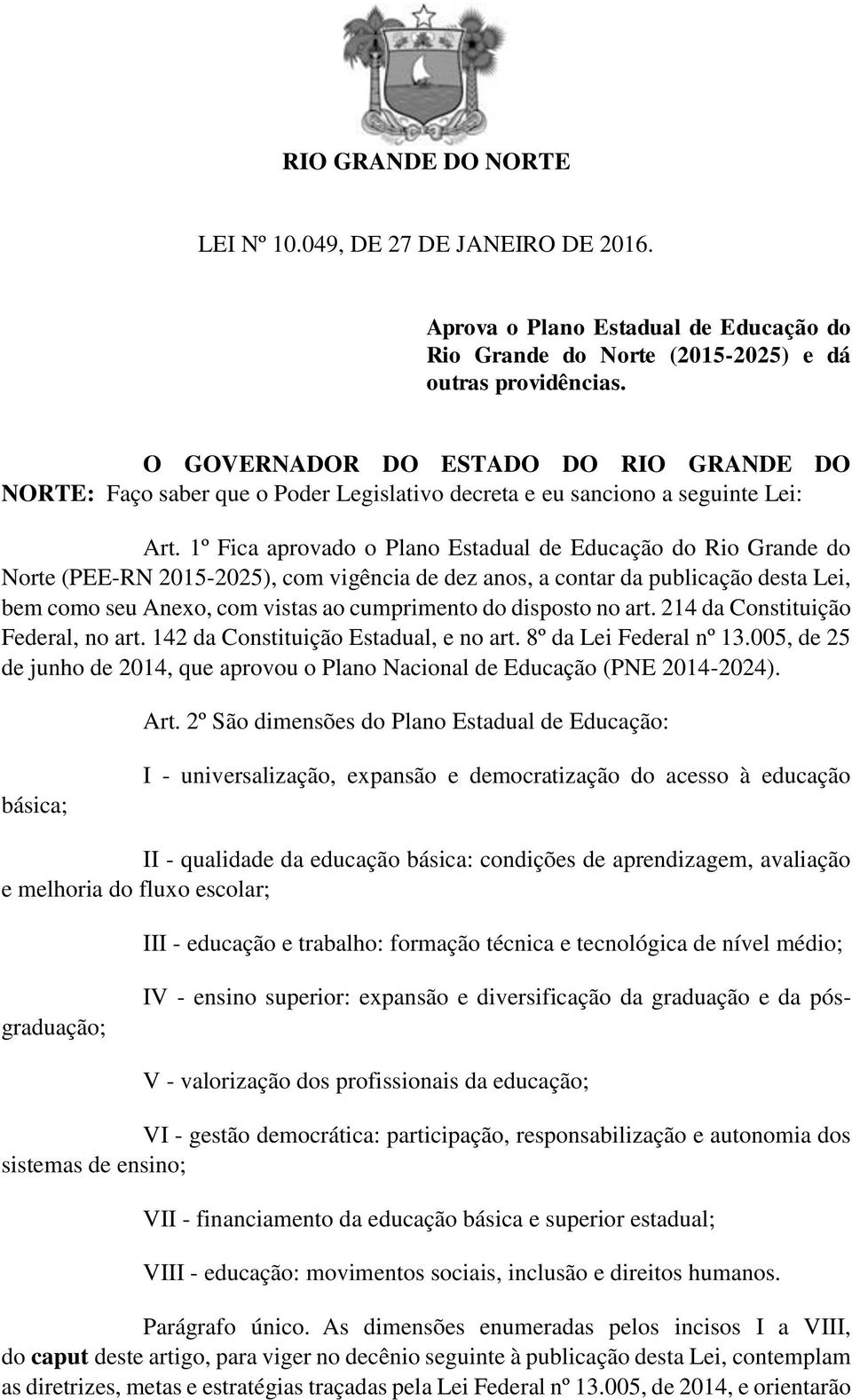 1º Fica aprovado o Plano Estadual de Educação do Rio Grande do Norte (PEE-RN 2015-2025), com vigência de dez anos, a contar da publicação desta Lei, bem como seu Anexo, com vistas ao cumprimento do