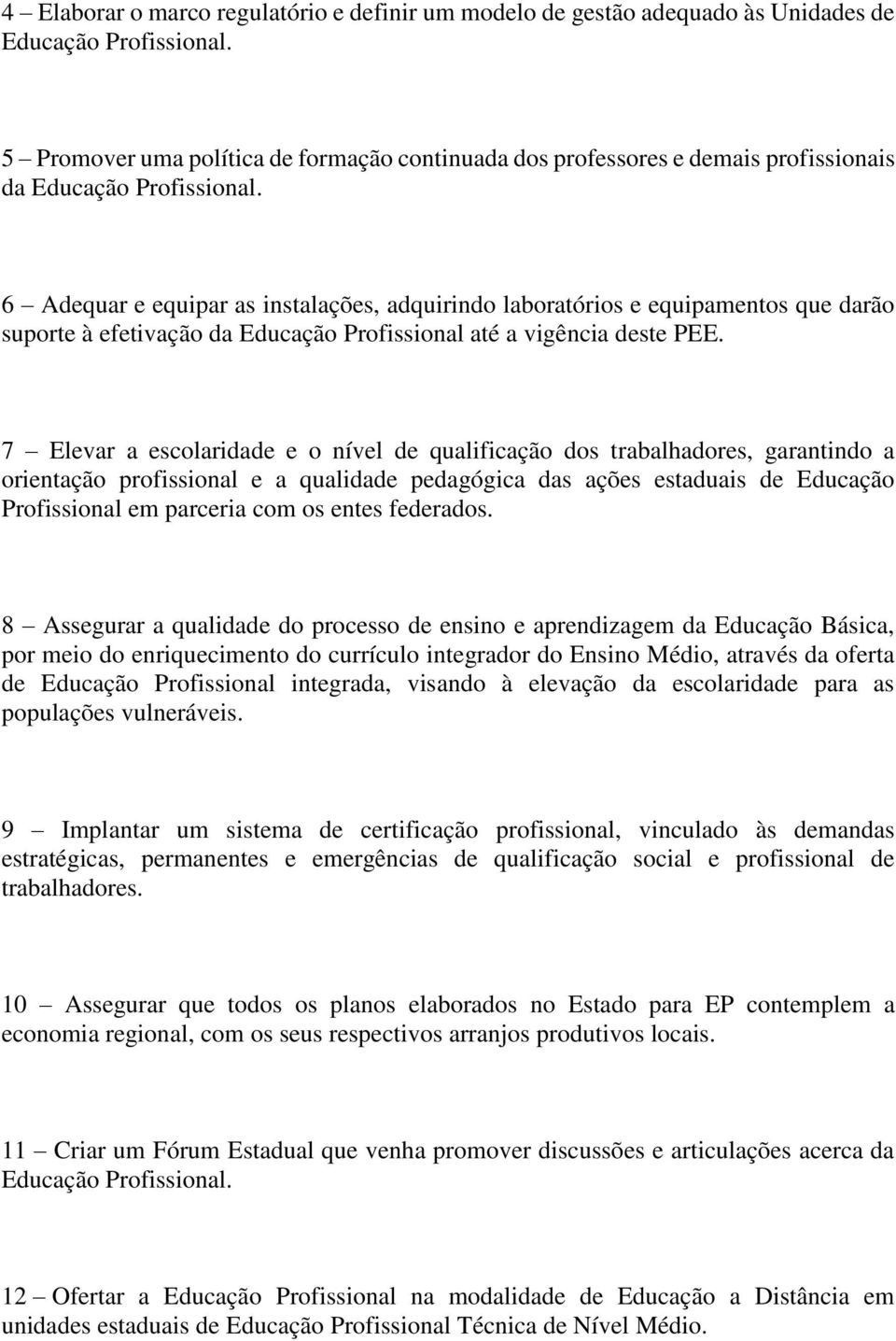 6 Adequar e equipar as instalações, adquirindo laboratórios e equipamentos que darão suporte à efetivação da Educação Profissional até a vigência deste PEE.