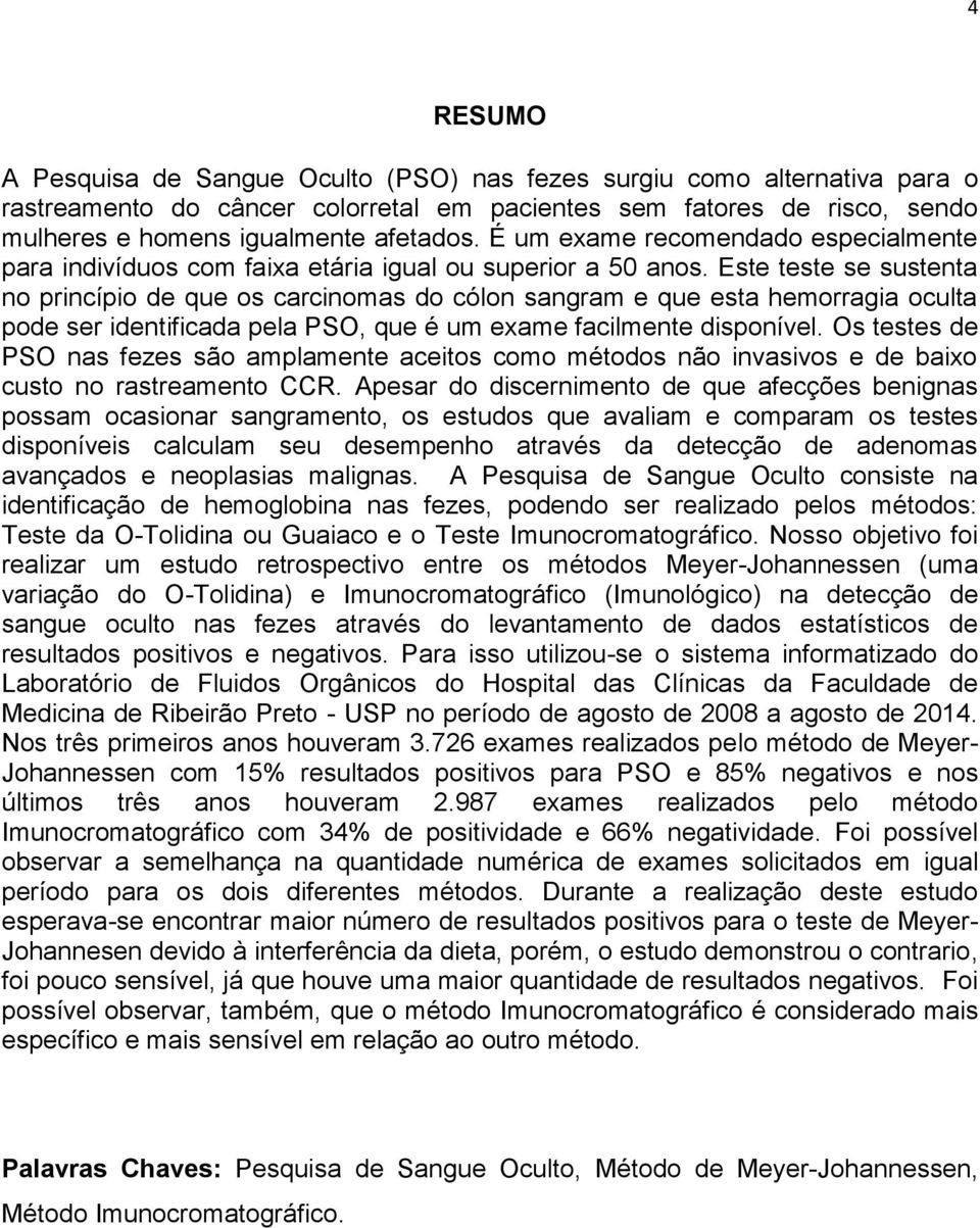 Este teste se sustenta no princípio de que os carcinomas do cólon sangram e que esta hemorragia oculta pode ser identificada pela PSO, que é um exame facilmente disponível.