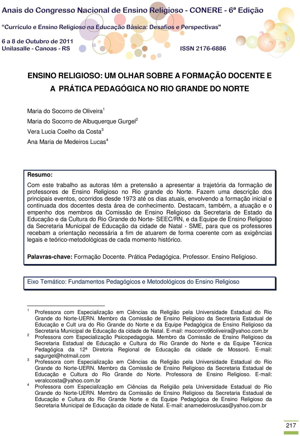 Fazem uma descrição dos principais eventos, ocorridos desde 1973 até os dias atuais, envolvendo a formação inicial e continuada dos docentes desta área de conhecimento.