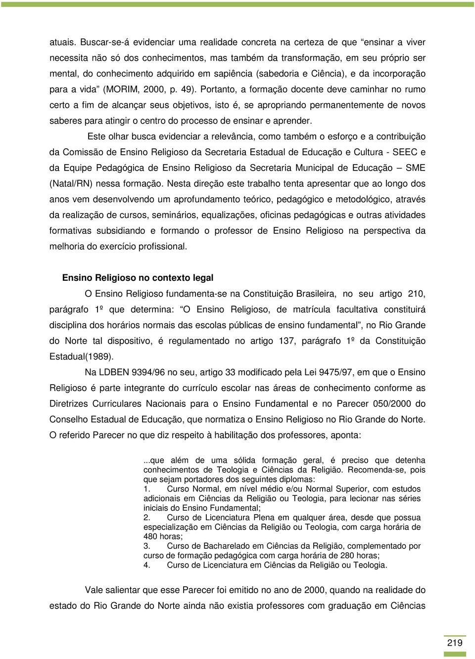 em sapiência (sabedoria e Ciência), e da incorporação para a vida (MORIM, 2000, p. 49).