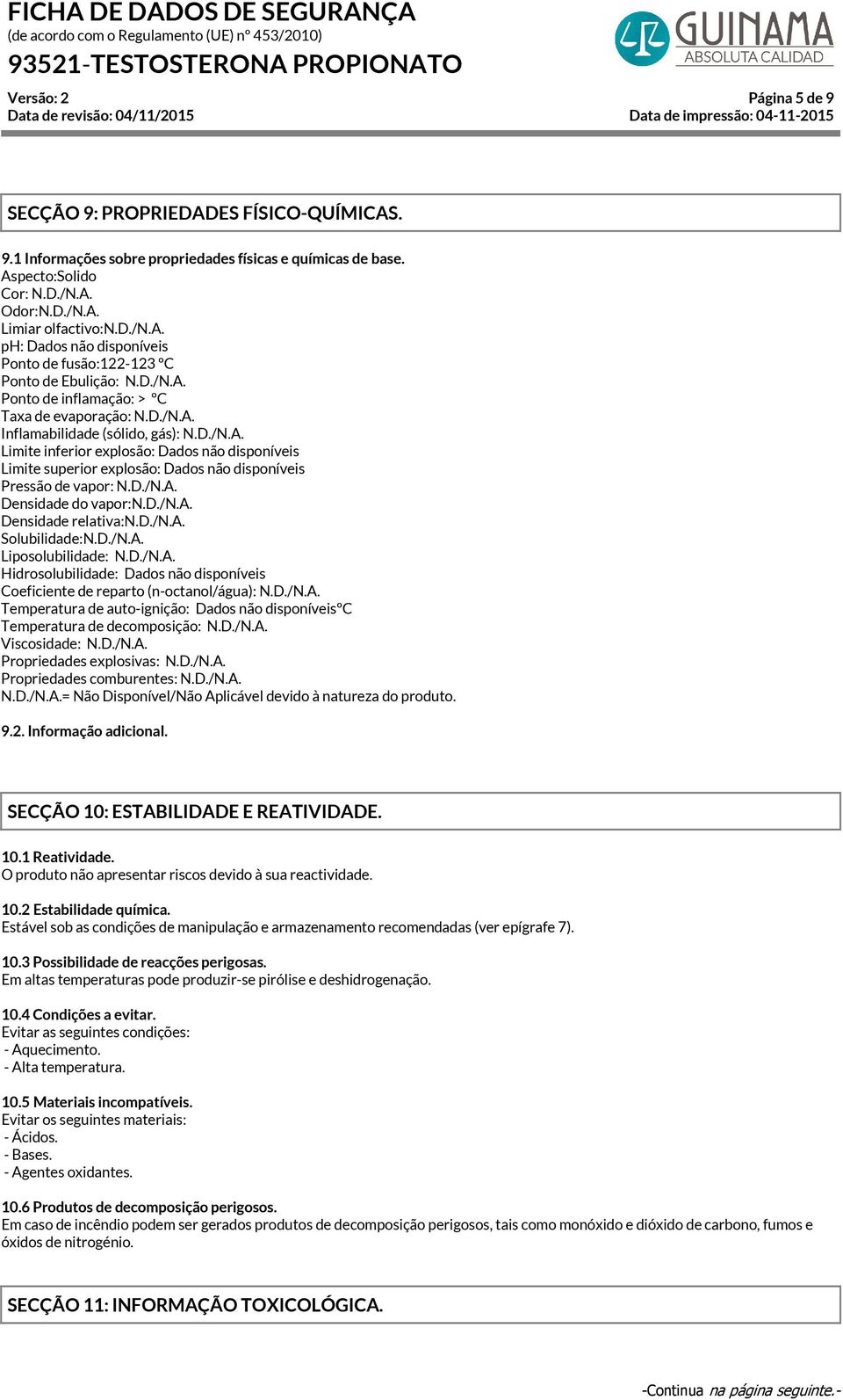 D./N.A. Densidade do vapor:n.d./n.a. Densidade relativa:n.d./n.a. Solubilidade:N.D./N.A. Liposolubilidade: N.D./N.A. Hidrosolubilidade: Dados não disponíveis Coeficiente de reparto (n-octanol/água): N.