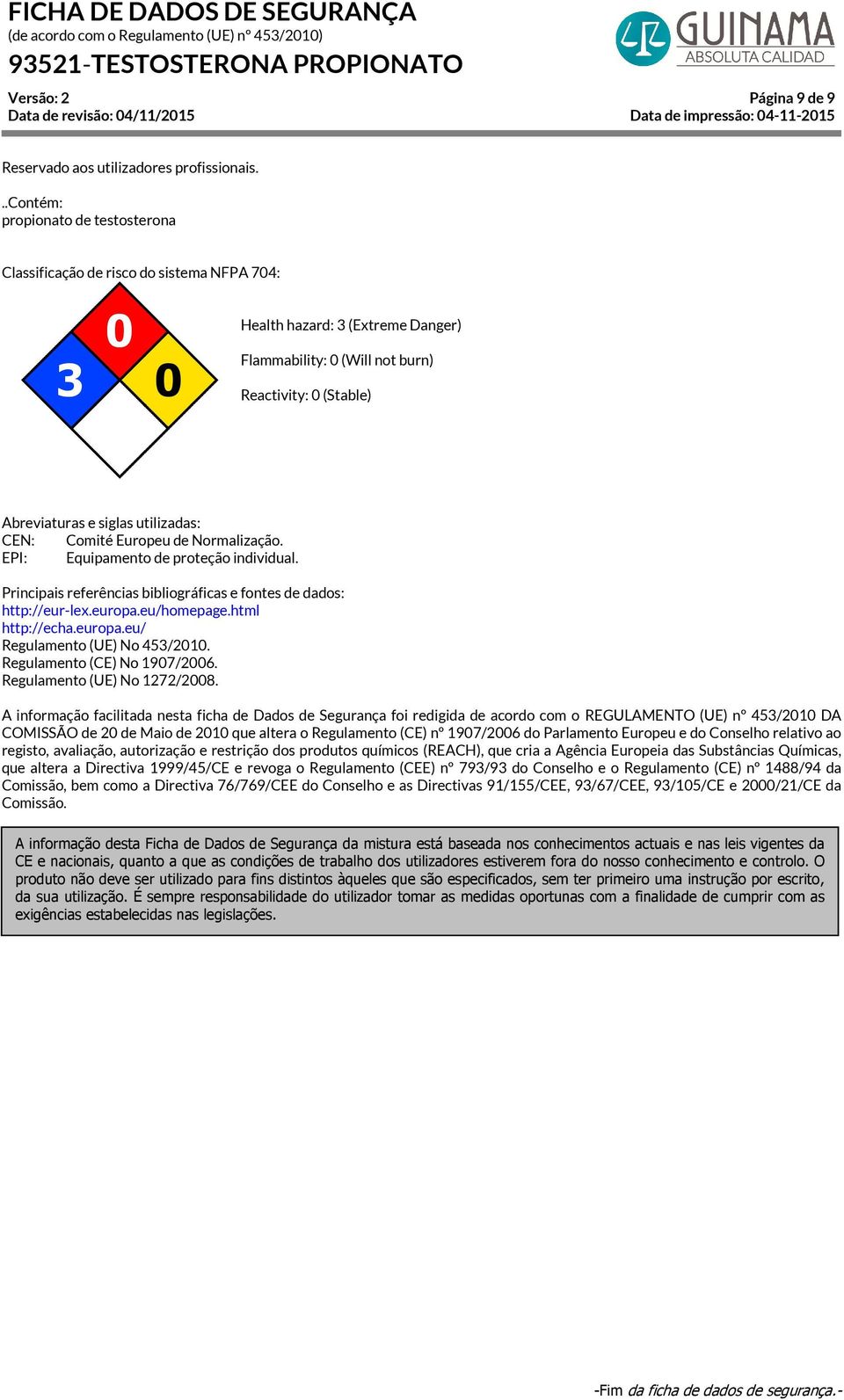 utilizadas: CEN: Comité Europeu de Normalização. EPI: Equipamento de proteção individual. Principais referências bibliográficas e fontes de dados: http://eur-lex.europa.eu/homepage.html http://echa.