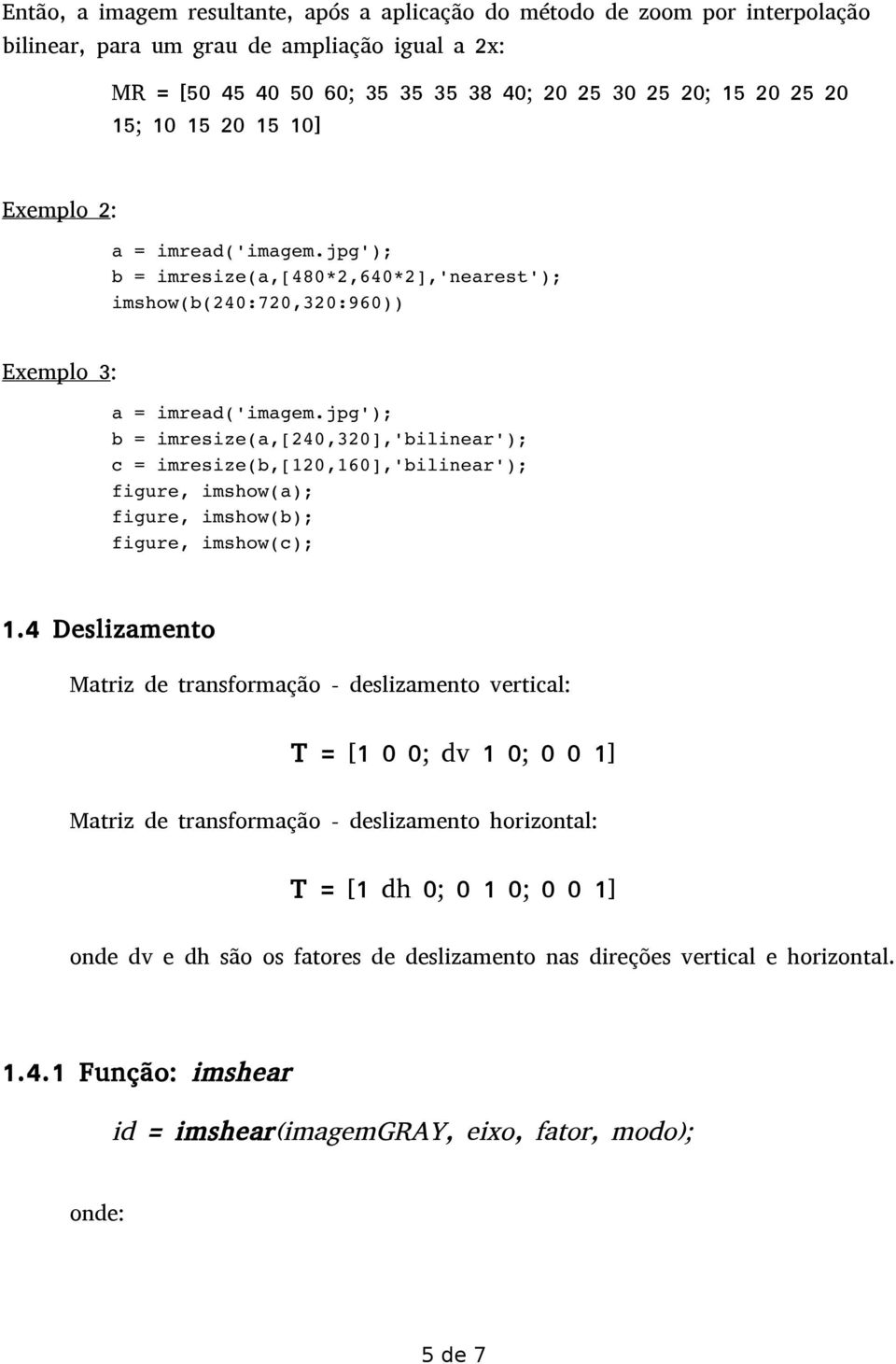 jpg'); b = imresize(a,[240,320],'bilinear'); c = imresize(b,[120,160],'bilinear'); figure, imshow(a); figure, imshow(b); figure, imshow(c); 1.