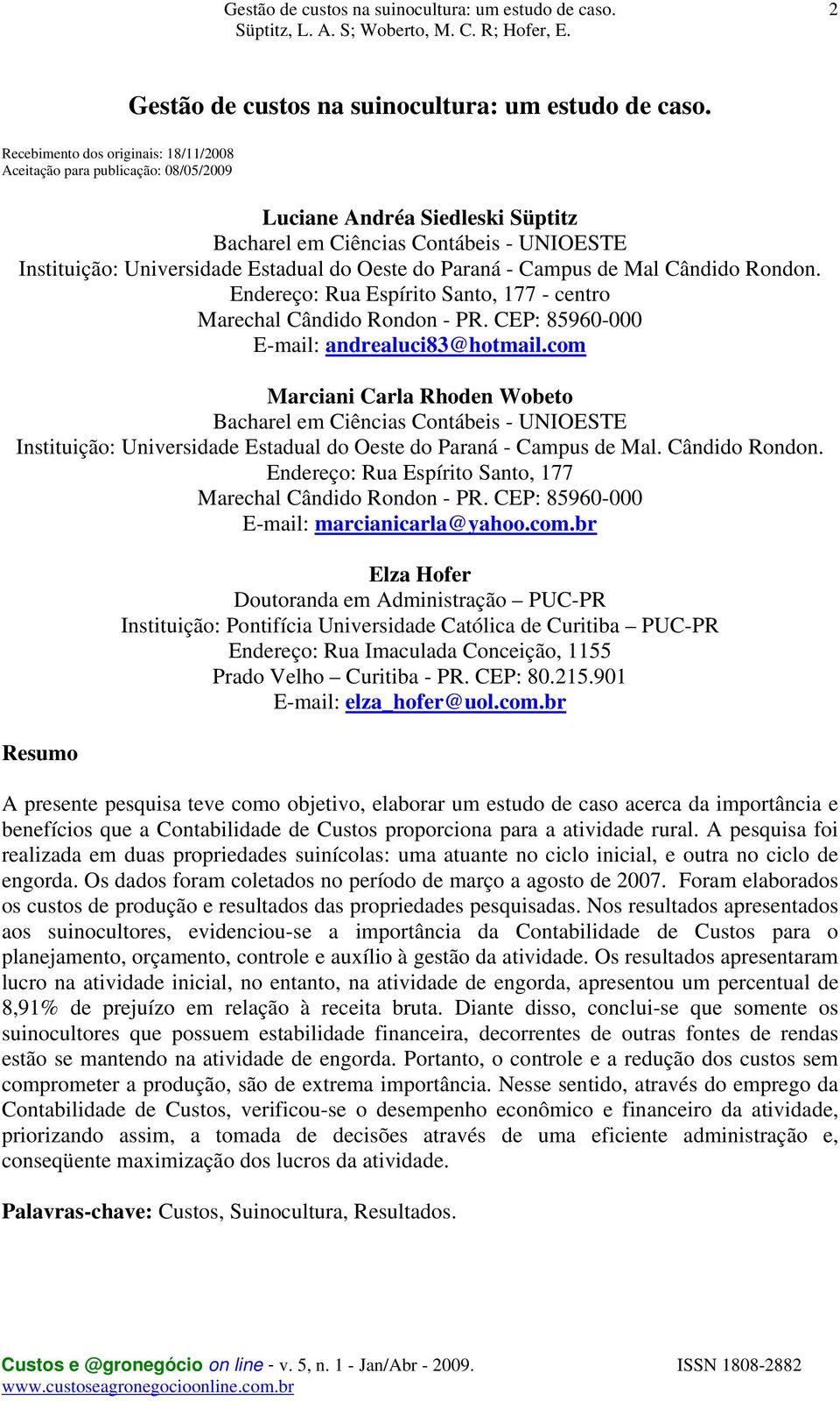 Paraná - Campus de Mal Cândido Rondon. Endereço: Rua Espírito Santo, 177 - centro Marechal Cândido Rondon - PR. CEP: 85960-000 E-mail: andrealuci83@hotmail.