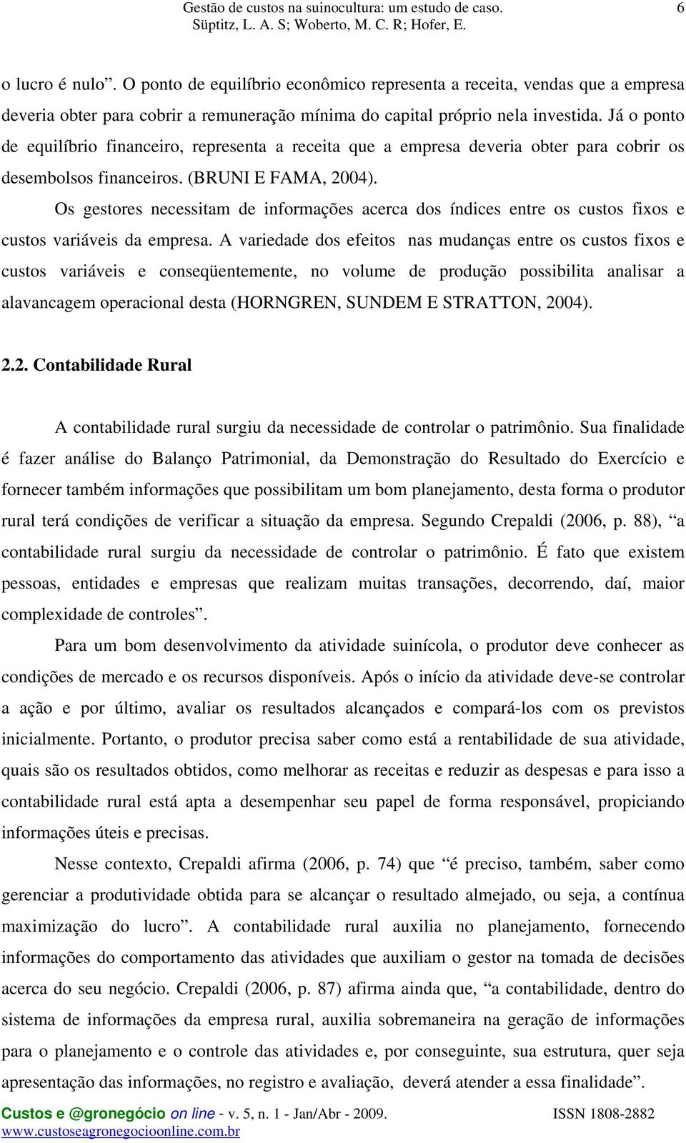 Os gestores necessitam de informações acerca dos índices entre os custos fixos e custos variáveis da empresa.