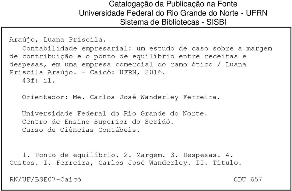 ótico / Luana Priscila Araújo. - Caicó: UFRN, 2016. 43f: il. Orientador: Me. Carlos José Wanderley Ferreira. Universidade Federal do Rio Grande do Norte.