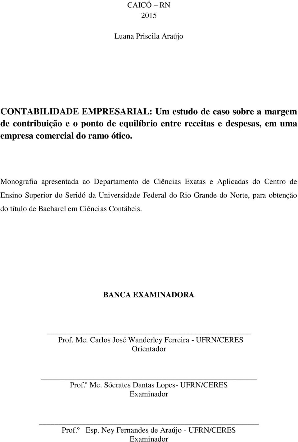 Monografia apresentada ao Departamento de Ciências Exatas e Aplicadas do Centro de Ensino Superior do Seridó da Universidade Federal do Rio Grande do